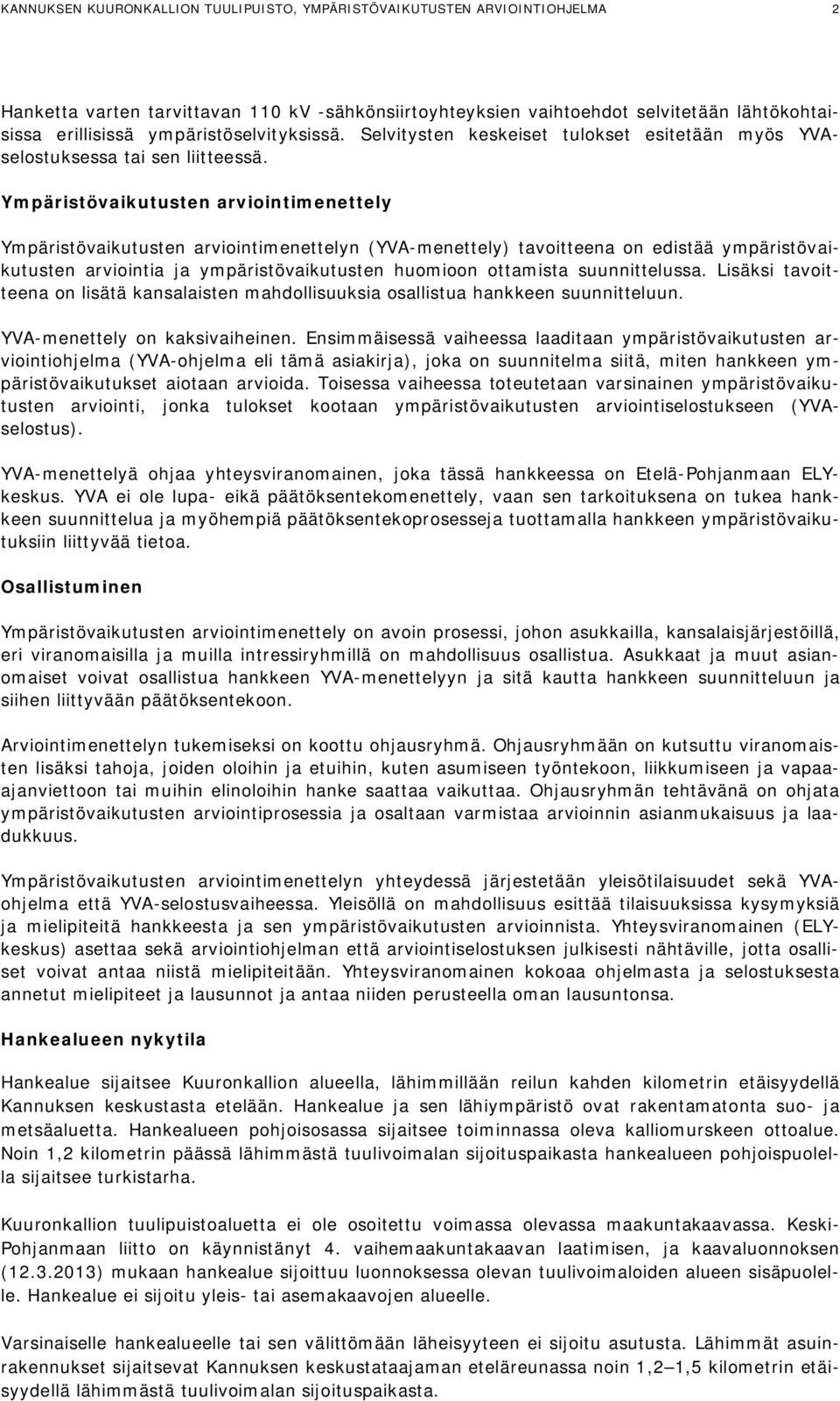 Ympäristövaikutusten arviointimenettely Ympäristövaikutusten arviointimenettelyn (YVA-menettely) tavoitteena on edistää ympäristövaikutusten arviointia ja ympäristövaikutusten huomioon ottamista