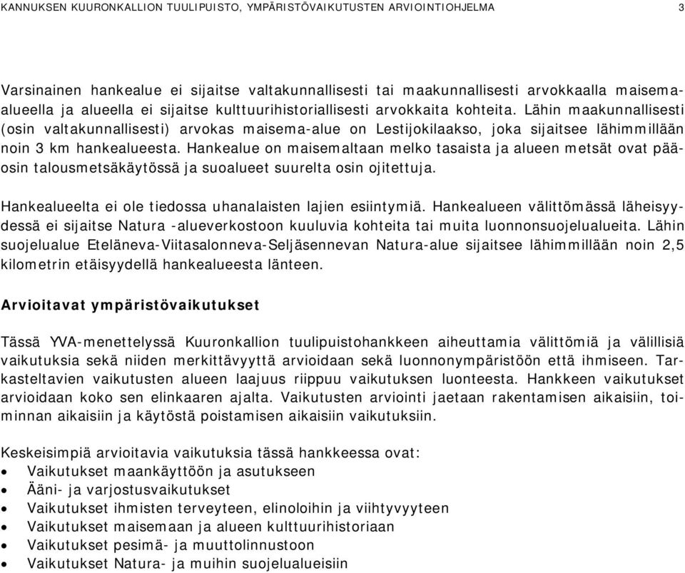 Hankealue on maisemaltaan melko tasaista ja alueen metsät ovat pääosin talousmetsäkäytössä ja suoalueet suurelta osin ojitettuja. Hankealueelta ei ole tiedossa uhanalaisten lajien esiintymiä.