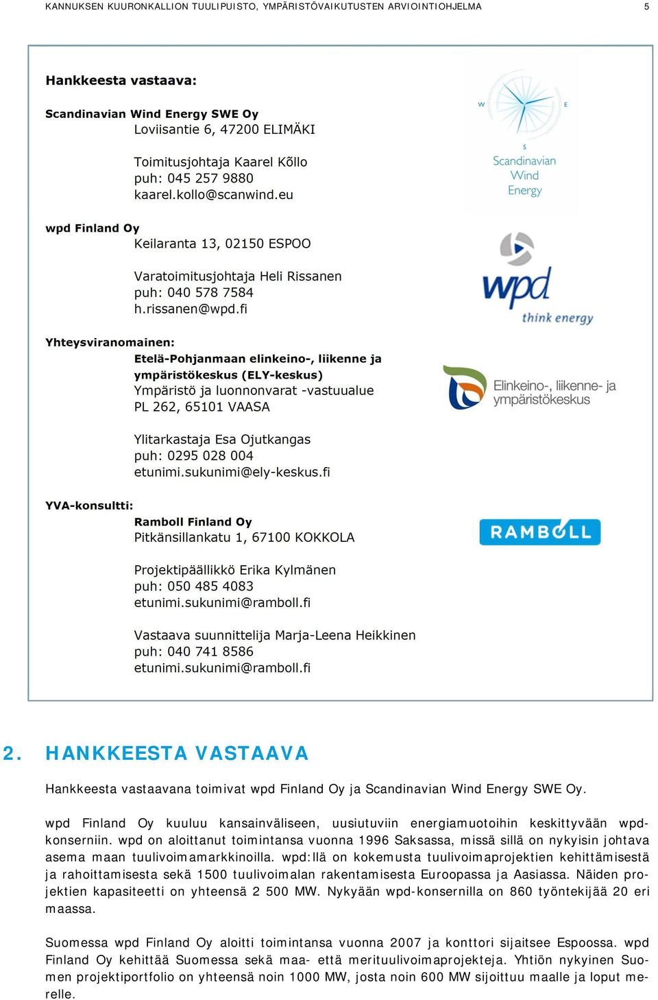 fi Yhteysviranomainen: Etelä-Pohjanmaan elinkeino-, liikenne ja ympäristökeskus (ELY-keskus) Ympäristö ja luonnonvarat -vastuualue PL 262, 65101 VAASA Ylitarkastaja Esa Ojutkangas puh: 0295 028 004