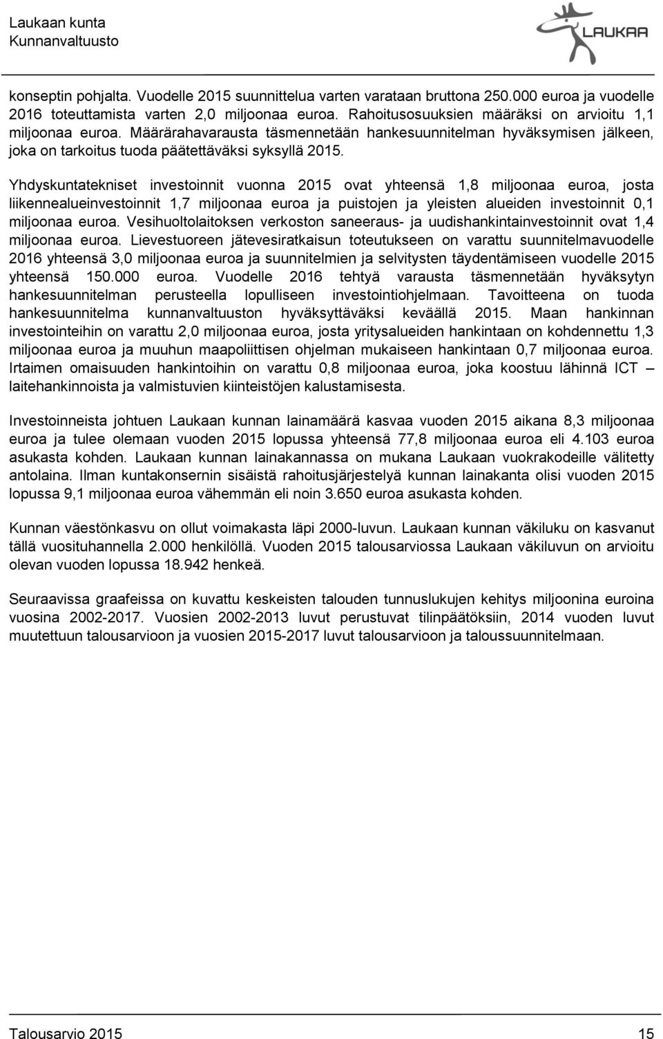 Yhdyskuntatekniset investoinnit vuonna 2015 ovat yhteensä 1,8 miljoonaa euroa, josta liikennealueinvestoinnit 1,7 miljoonaa euroa ja puistojen ja yleisten alueiden investoinnit 0,1 miljoonaa euroa.