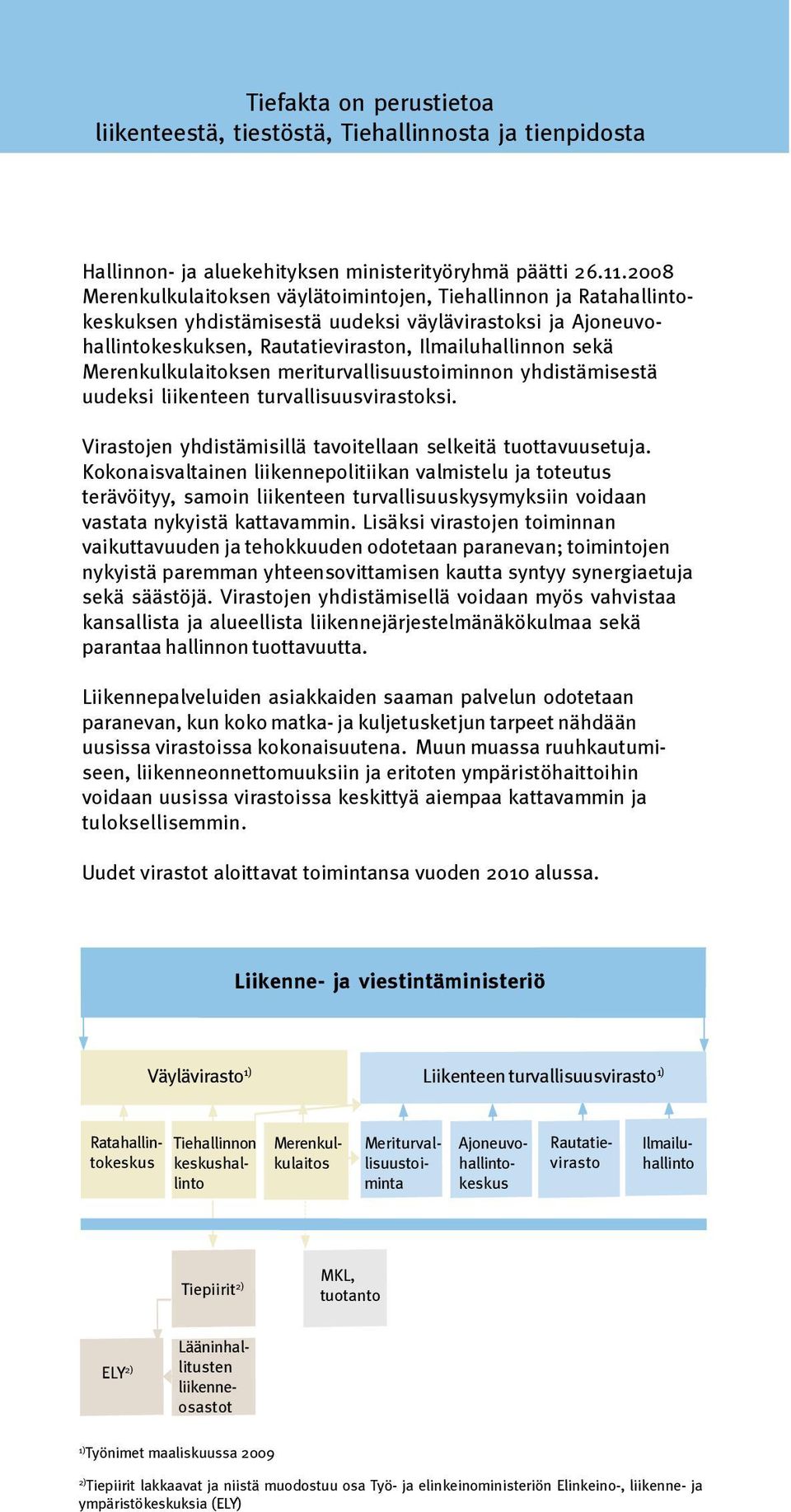 Merenkulkulaitoksen meriturvallisuustoiminnon yhdistämisestä uudeksi liikenteen turvallisuusvirastoksi. Virastojen yhdistämisillä tavoitellaan selkeitä tuottavuusetuja.