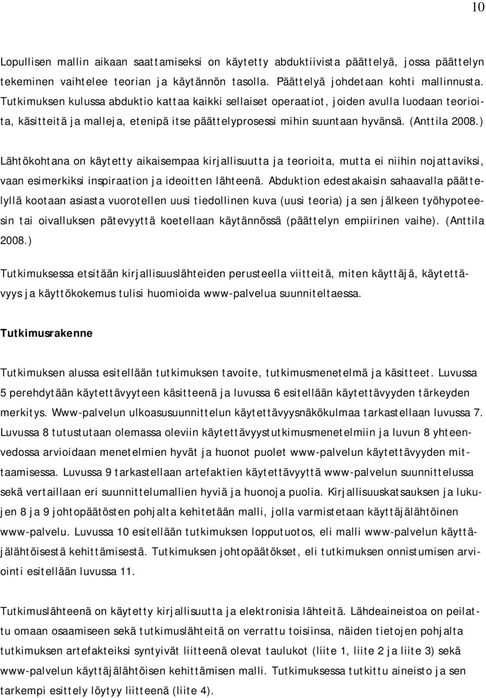 ) Lähtökohtana on käytetty aikaisempaa kirjallisuutta ja teorioita, mutta ei niihin nojattaviksi, vaan esimerkiksi inspiraation ja ideoitten lähteenä.