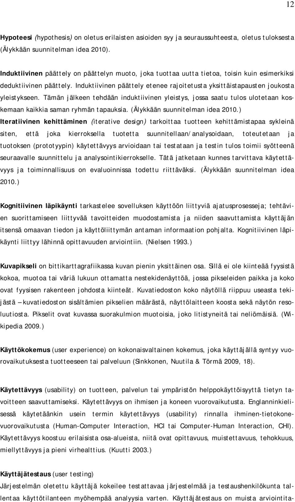 Induktiivinen päättely etenee rajoitetusta yksittäistapausten joukosta yleistykseen. Tämän jälkeen tehdään induktiivinen yleistys, jossa saatu tulos ulotetaan koskemaan kaikkia saman ryhmän tapauksia.