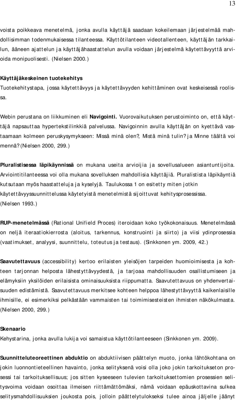 ) Käyttäjäkeskeinen tuotekehitys Tuotekehitystapa, jossa käytettävyys ja käytettävyyden kehittäminen ovat keskeisessä roolissa. Webin perustana on liikkuminen eli Navigointi.