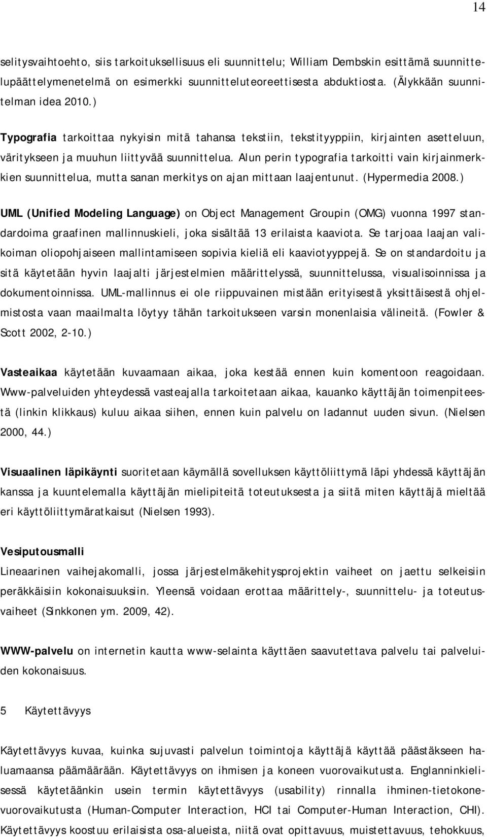 Alun perin typografia tarkoitti vain kirjainmerkkien suunnittelua, mutta sanan merkitys on ajan mittaan laajentunut. (Hypermedia 2008.