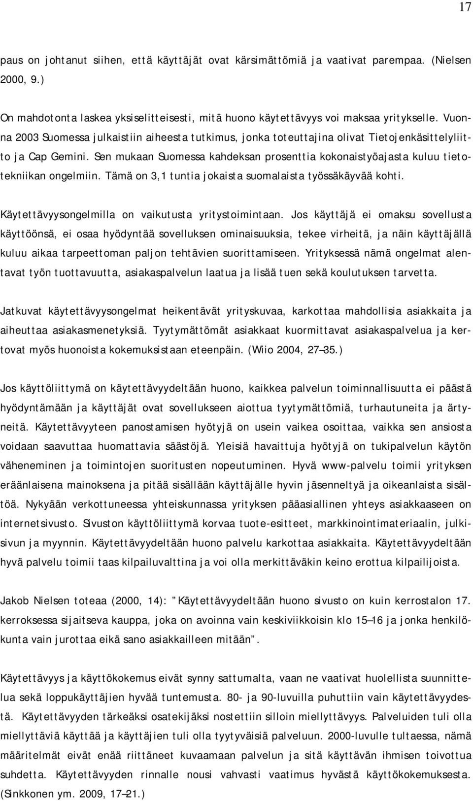 Sen mukaan Suomessa kahdeksan prosenttia kokonaistyöajasta kuluu tietotekniikan ongelmiin. Tämä on 3,1 tuntia jokaista suomalaista työssäkäyvää kohti.