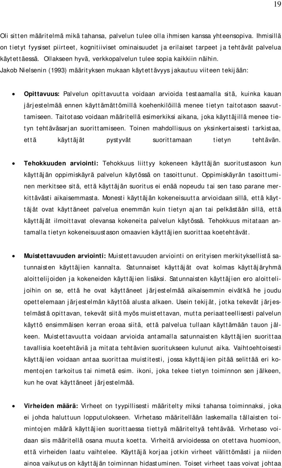 Jakob Nielsenin (1993) määrityksen mukaan käytettävyys jakautuu viiteen tekijään: Opittavuus: Palvelun opittavuutta voidaan arvioida testaamalla sitä, kuinka kauan järjestelmää ennen käyttämättömillä