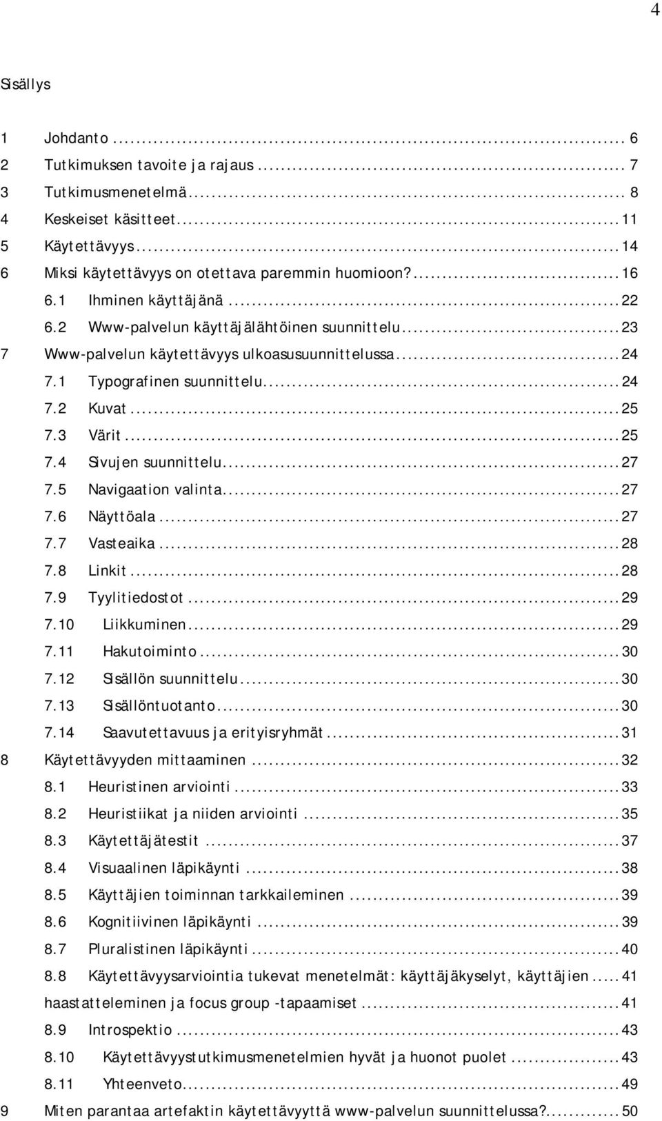 .. 25 7.4 Sivujen suunnittelu... 27 7.5 Navigaation valinta... 27 7.6 Näyttöala... 27 7.7 Vasteaika... 28 7.8 Linkit... 28 7.9 Tyylitiedostot... 29 7.10 Liikkuminen... 29 7.11 Hakutoiminto... 30 7.