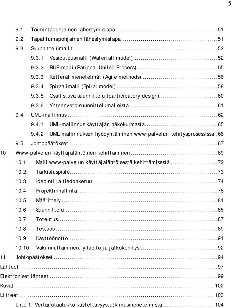 4 UML-mallinnus... 62 9.4.1 UML-mallinnus käyttäjän näkökulmasta... 65 9.4.2 UML-mallinnuksen hyödyntäminen www-palvelun kehitysprosessissa. 66 9.5 Johtopäätökset.