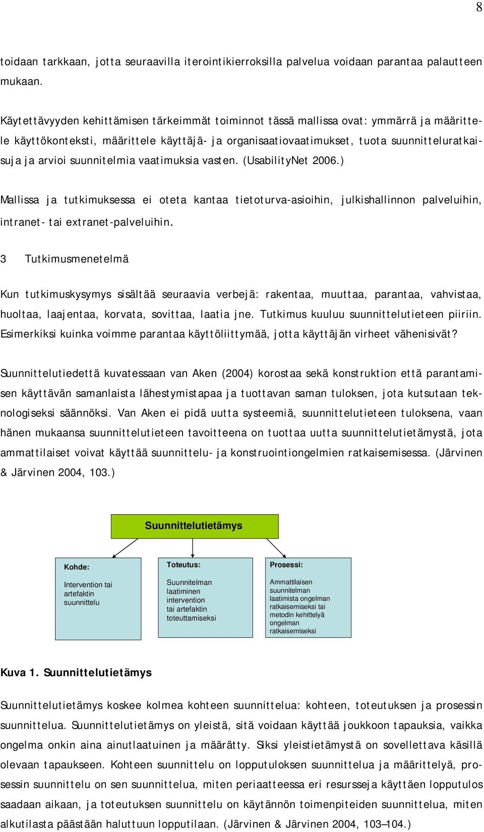 suunnitelmia vaatimuksia vasten. (UsabilityNet 2006.) Mallissa ja tutkimuksessa ei oteta kantaa tietoturva-asioihin, julkishallinnon palveluihin, intranet- tai extranet-palveluihin.