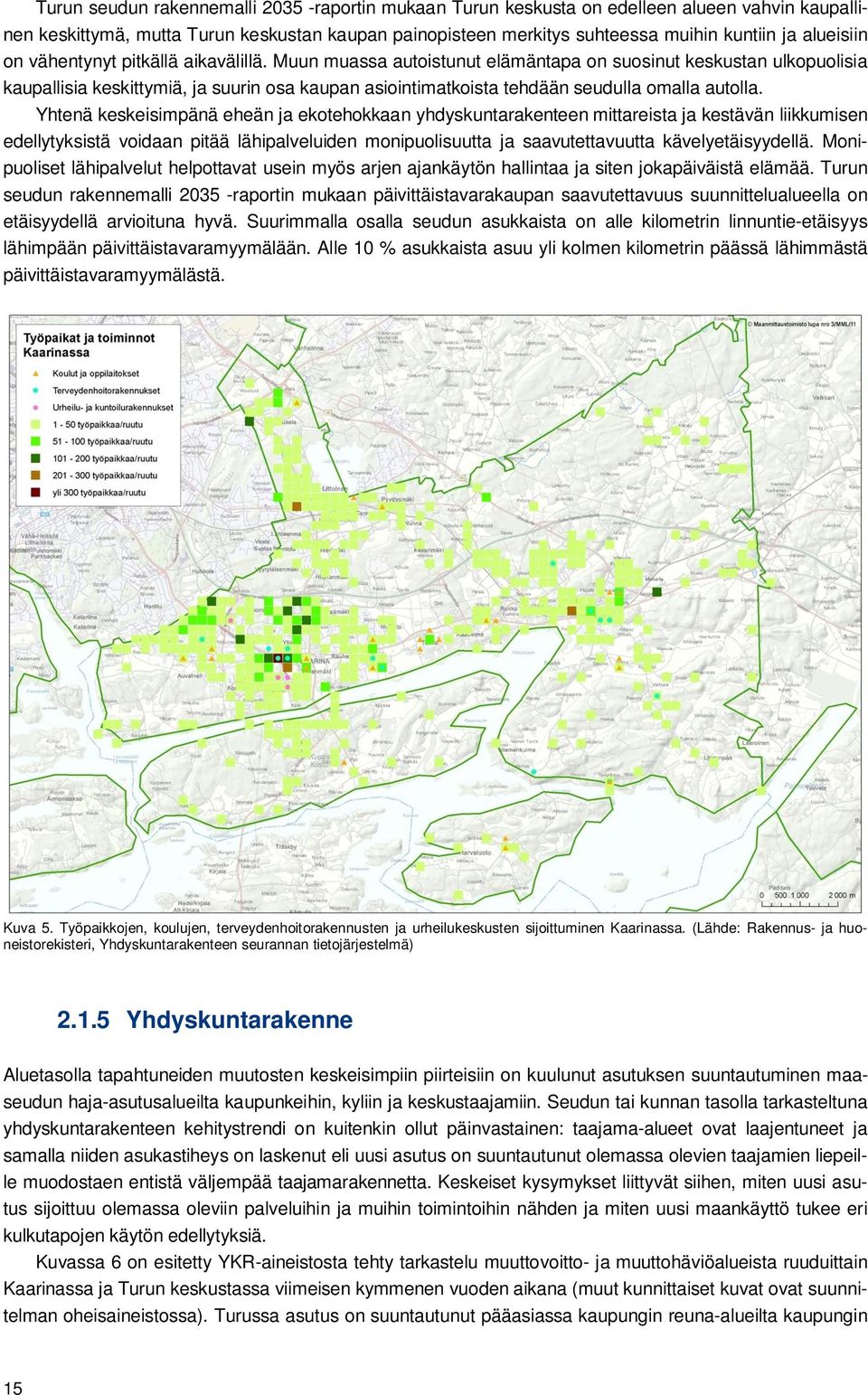 Muun muassa autoistunut elämäntapa on suosinut keskustan ulkopuolisia kaupallisia keskittymiä, ja suurin osa kaupan asiointimatkoista tehdään seudulla omalla autolla.