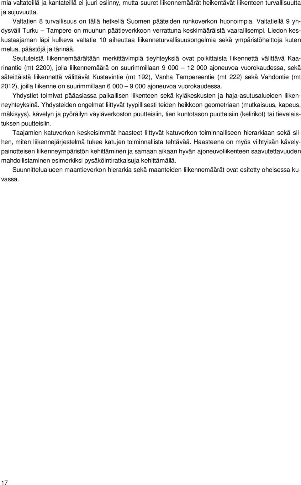 Liedon keskustaajaman läpi kulkeva valtatie 10 aiheuttaa liikenneturvallisuusongelmia sekä ympäristöhaittoja kuten melua, päästöjä ja tärinää.