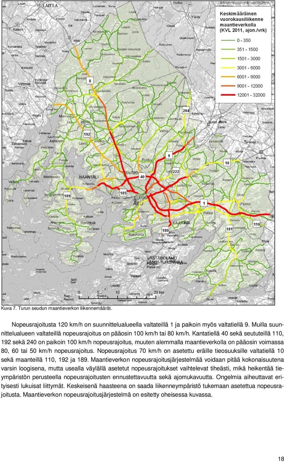 Kantatiellä 40 sekä seututeillä 110, 192 sekä 240 on paikoin 100 kmh nopeusrajoitus, muuten alemmalla maantieverkolla on pääosin voimassa 80, 60 tai 50 kmh nopeusrajoitus.