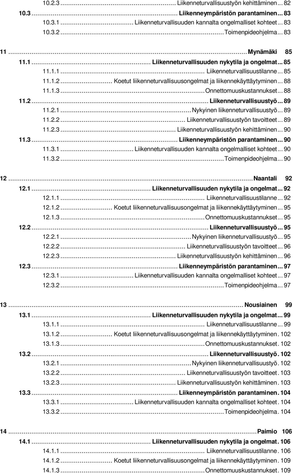 .. 88 11.1.3... Onnettomuuskustannukset... 88 11.2... Liikenneturvallisuustyö... 89 11.2.1... Nykyinen liikenneturvallisuustyö... 89 11.2.2... Liikenneturvallisuustyön tavoitteet... 89 11.2.3... Liikenneturvallisuustyön kehittäminen.