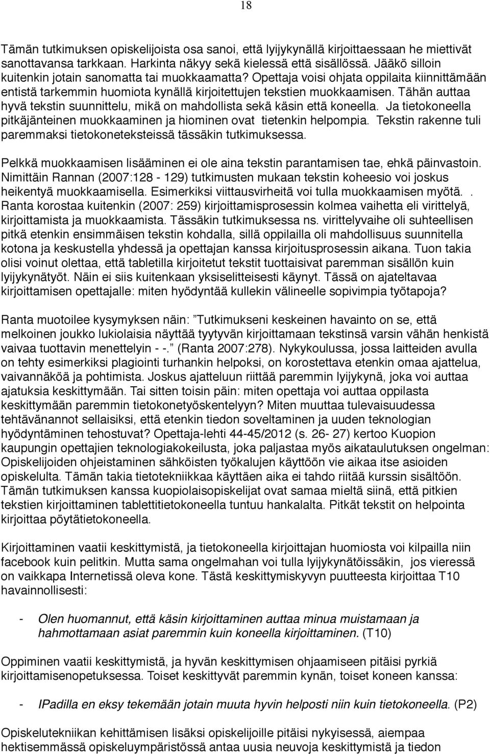 Tähän auttaa hyvä tekstin suunnittelu, mikä on mahdollista sekä käsin että koneella. Ja tietokoneella pitkäjänteinen muokkaaminen ja hiominen ovat tietenkin helpompia.