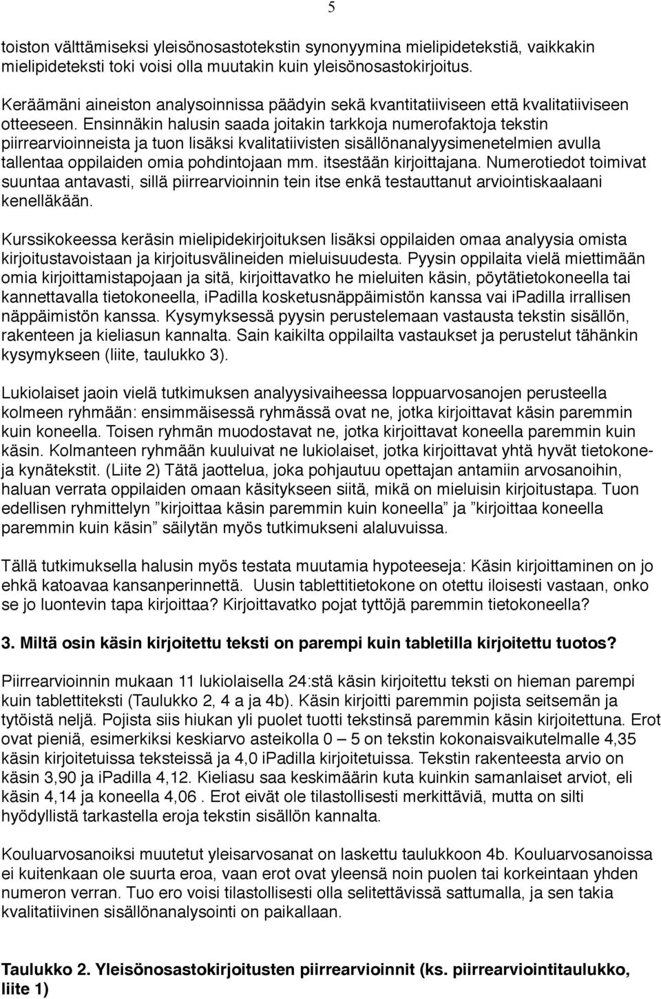 Ensinnäkin halusin saada joitakin tarkkoja numerofaktoja tekstin piirrearvioinneista ja tuon lisäksi kvalitatiivisten sisällönanalyysimenetelmien avulla tallentaa oppilaiden omia pohdintojaan mm.