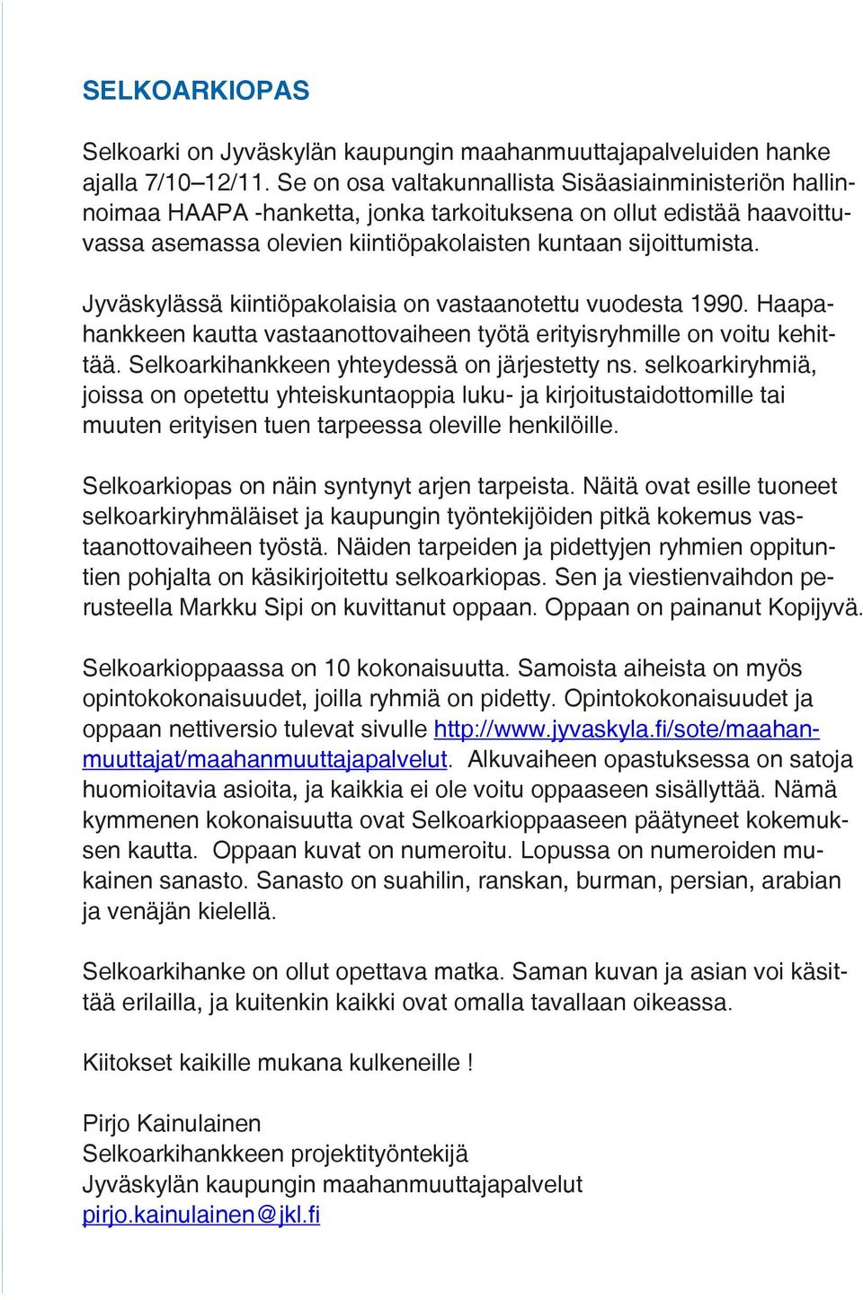 Jyväskylässä kiintiöpakolaisia on vastaanotettu vuodesta 1990. Haapahankkeen kautta vastaanottovaiheen työtä erityisryhmille on voitu kehittää. Selkoarkihankkeen yhteydessä on järjestetty ns.