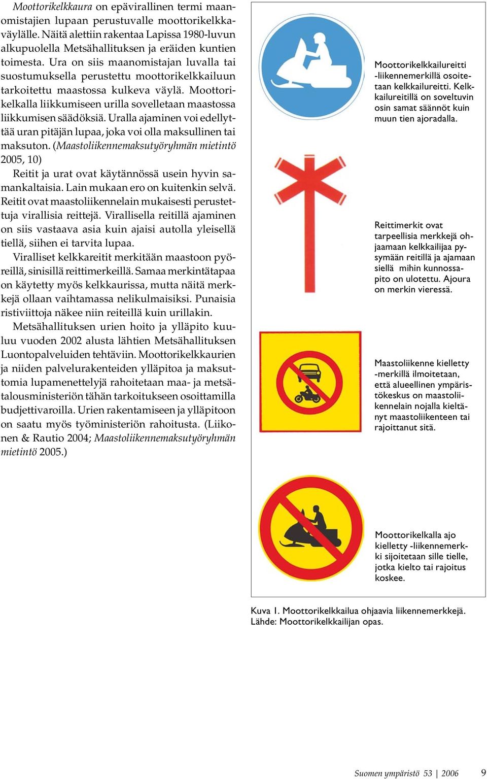 Ura on siis maanomistajan luvalla tai suostumuksella perustettu moottorikelkkailuun tarkoitettu maastossa kulkeva väylä.