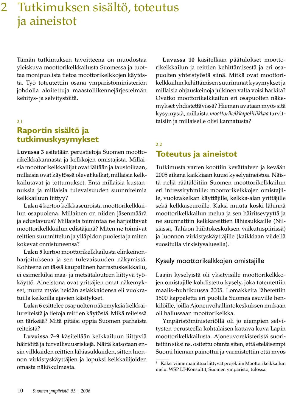 1 Raportin sisältö ja tutkimuskysymykset Luvussa 3 esitetään perustietoja Suomen moottorikelkkakannasta ja kelkkojen omistajista.
