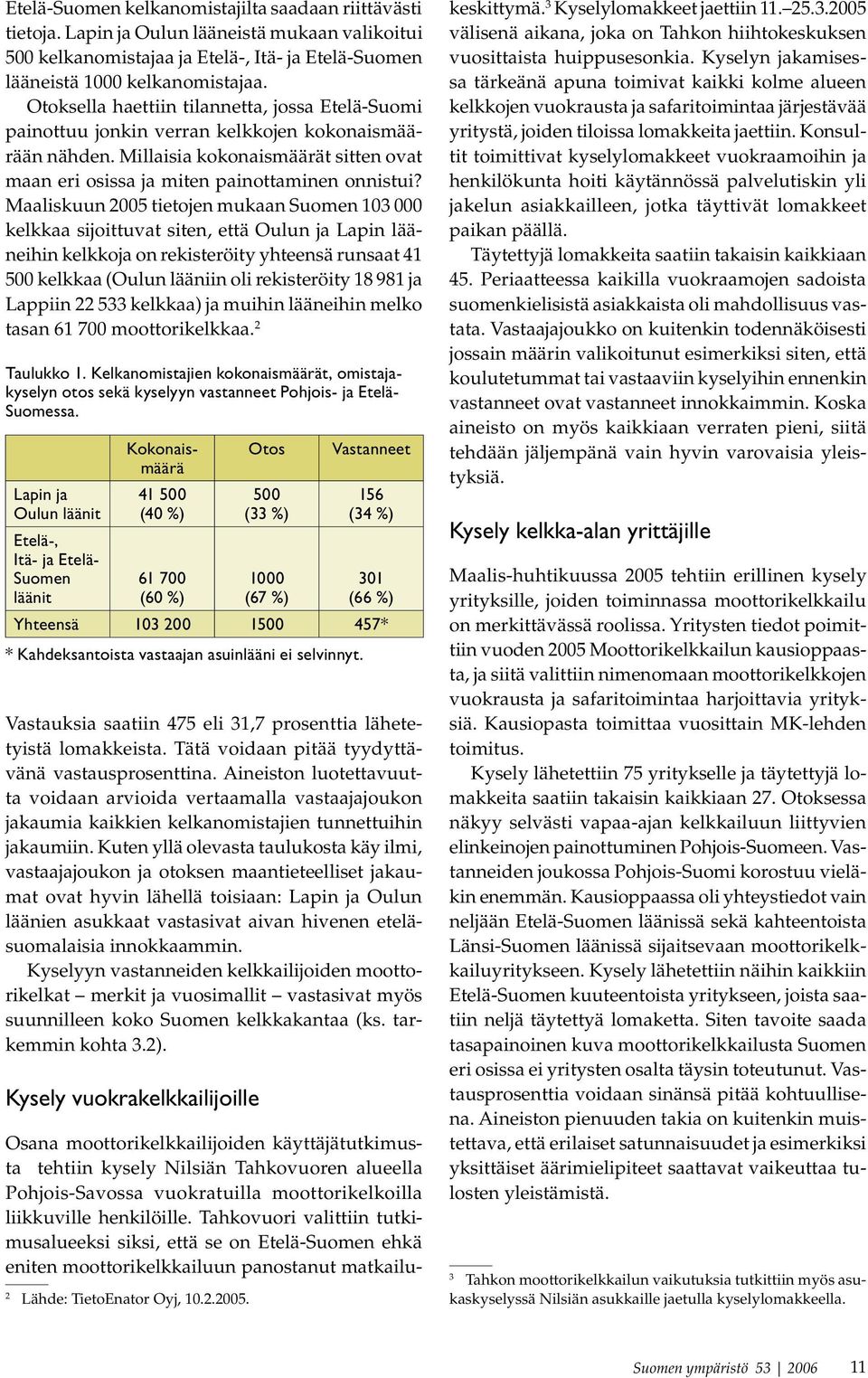 Maaliskuun 2005 tietojen mukaan Suomen 103 000 kelkkaa sijoittuvat siten, että Oulun ja Lapin lääneihin kelkkoja on rekisteröity yhteensä runsaat 41 500 kelkkaa (Oulun lääniin oli rekisteröity 18 981