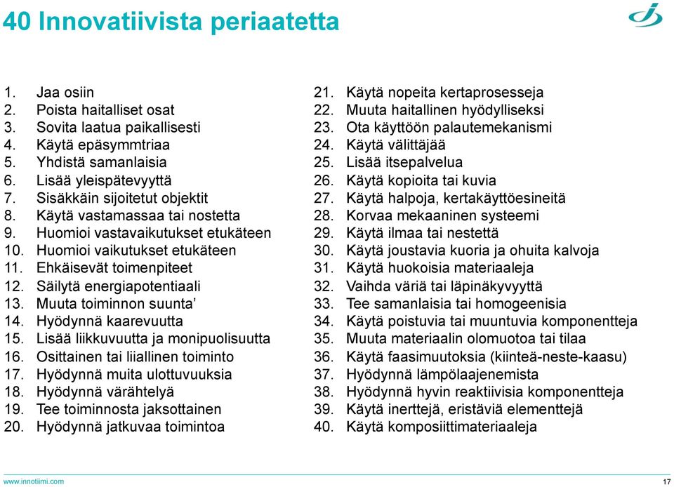 Muuta toiminnon suunta 14. Hyödynnä kaarevuutta 15. Lisää liikkuvuutta ja monipuolisuutta 16. Osittainen tai liiallinen toiminto 17. Hyödynnä muita ulottuvuuksia 18. Hyödynnä värähtelyä 19.