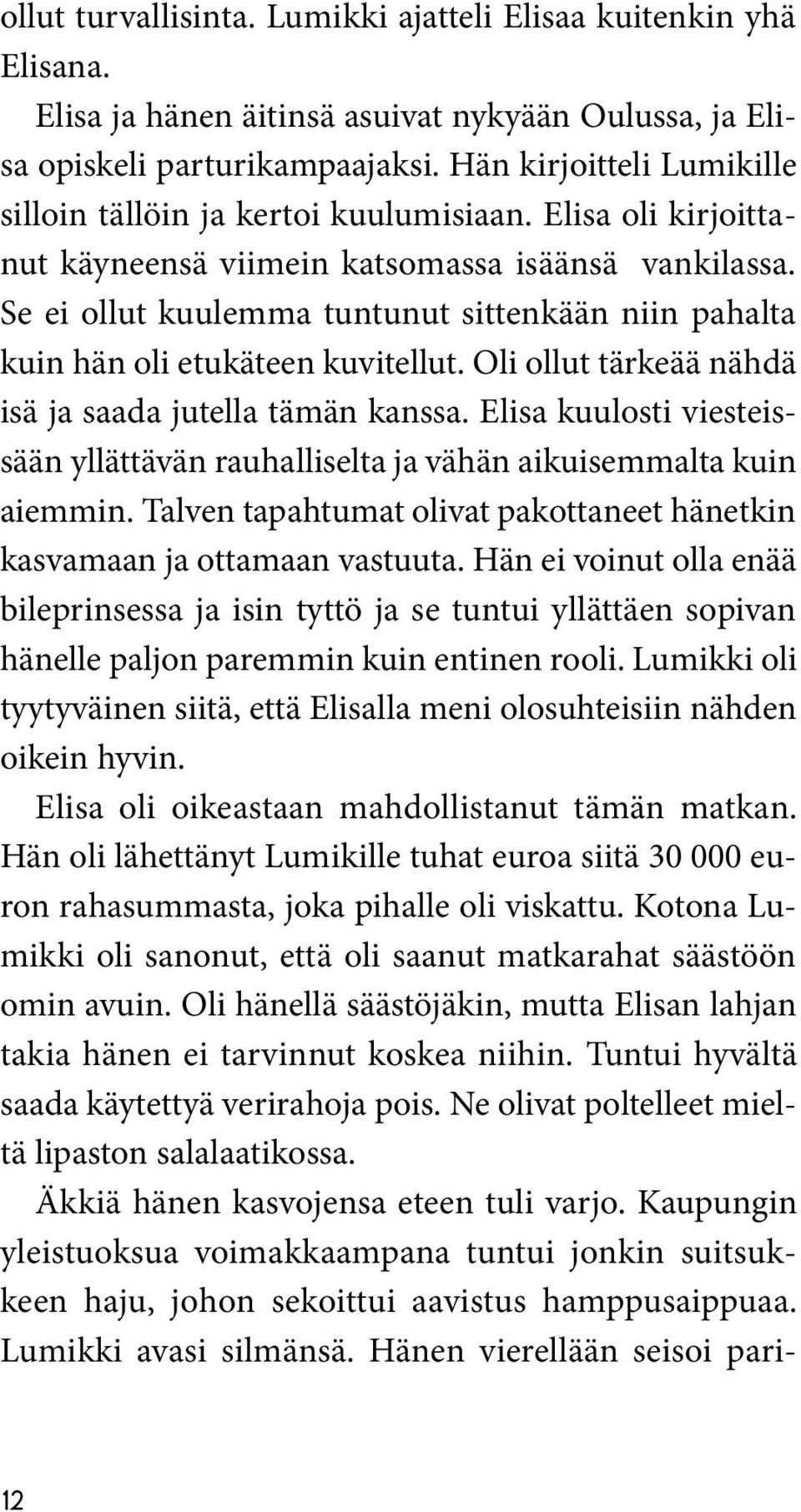 Se ei ollut kuulemma tuntunut sittenkään niin pahalta kuin hän oli etukäteen kuvitellut. Oli ollut tärkeää nähdä isä ja saada jutella tämän kanssa.