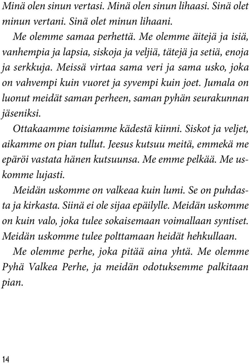 Jumala on luonut meidät saman perheen, saman pyhän seurakunnan jäseniksi. Ottakaamme toisiamme kädestä kiinni. Siskot ja veljet, aikamme on pian tullut.