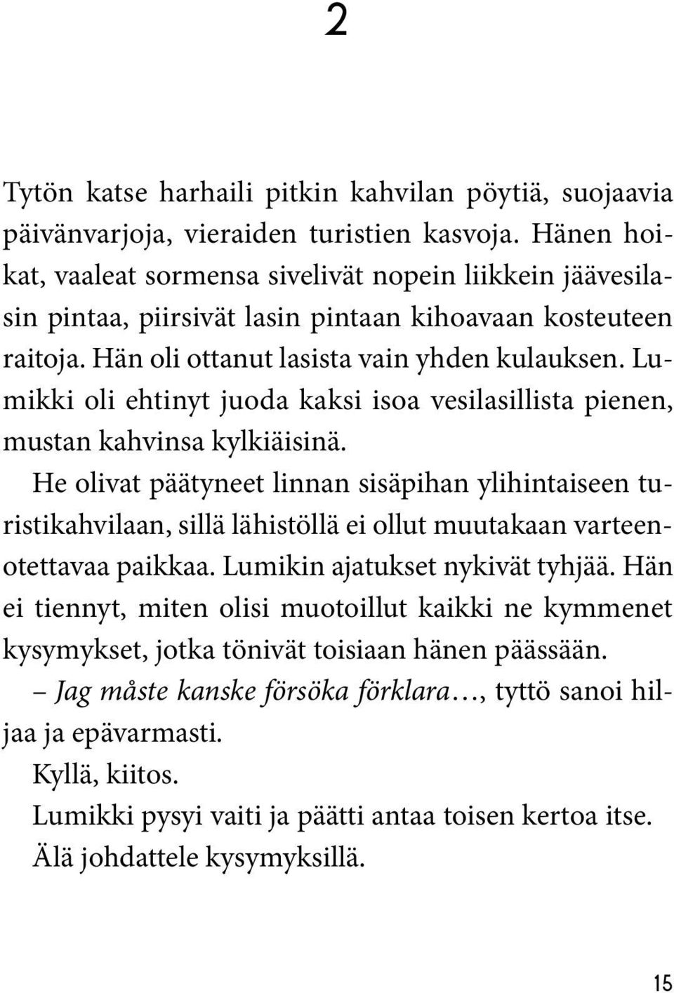 Lumikki oli ehtinyt juoda kaksi isoa vesilasillista pienen, mustan kahvinsa kylkiäisinä.