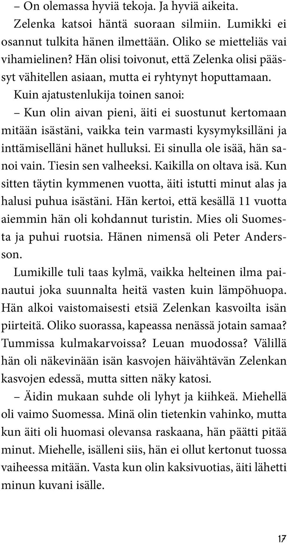 Kuin ajatustenlukija toinen sanoi: Kun olin aivan pieni, äiti ei suostunut kertomaan mitään isästäni, vaikka tein varmasti kysymyksilläni ja inttämiselläni hänet hulluksi.