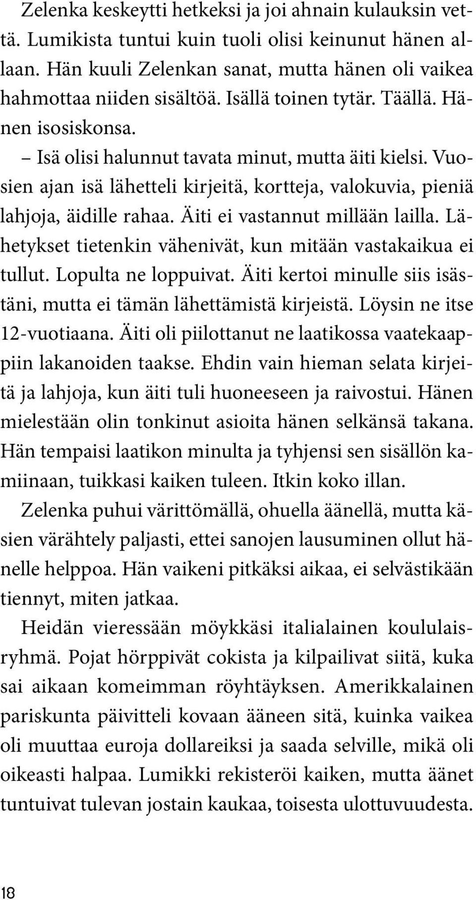 Äiti ei vastannut millään lailla. Lähetykset tietenkin vähenivät, kun mitään vastakaikua ei tullut. Lopulta ne loppuivat. Äiti kertoi minulle siis isästäni, mutta ei tämän lähettämistä kirjeistä.