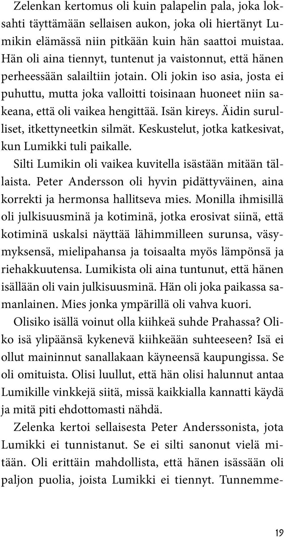 Oli jokin iso asia, josta ei puhuttu, mutta joka valloitti toisinaan huoneet niin sakeana, että oli vaikea hengittää. Isän kireys. Äidin surulliset, itkettyneetkin silmät.