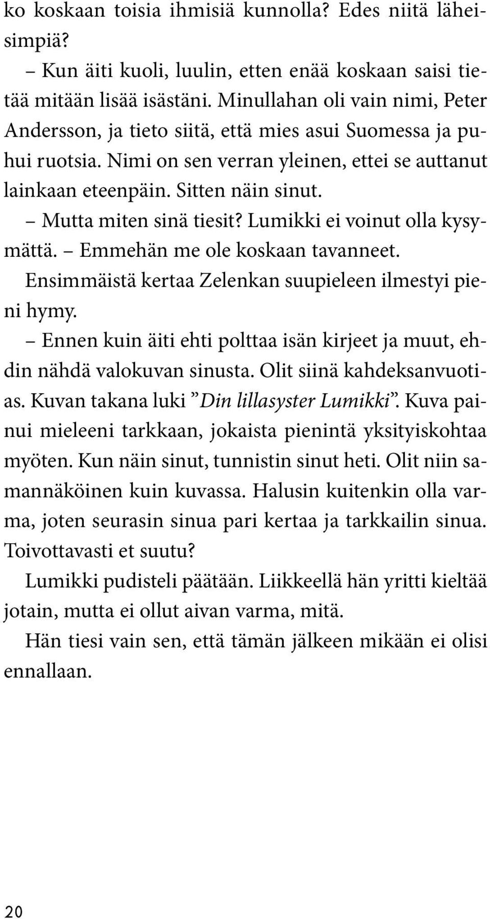 Mutta miten sinä tiesit? Lumikki ei voinut olla kysymättä. Emmehän me ole koskaan tavanneet. Ensimmäistä kertaa Zelenkan suupieleen ilmestyi pieni hymy.