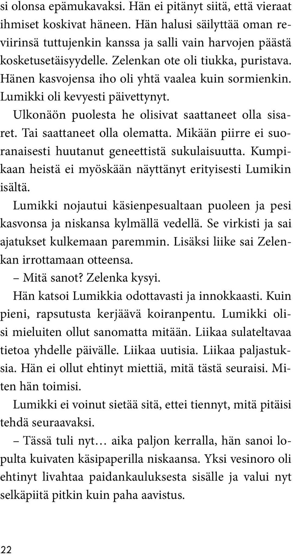 --Simukka oman reviirinsä tuttujenkin kanssa ja salli vain harvojen päästä kosketusetäisyydelle. --Kun Zelenkan Lumikki pakenee ote oli aseistanutta tiukka, puristava.