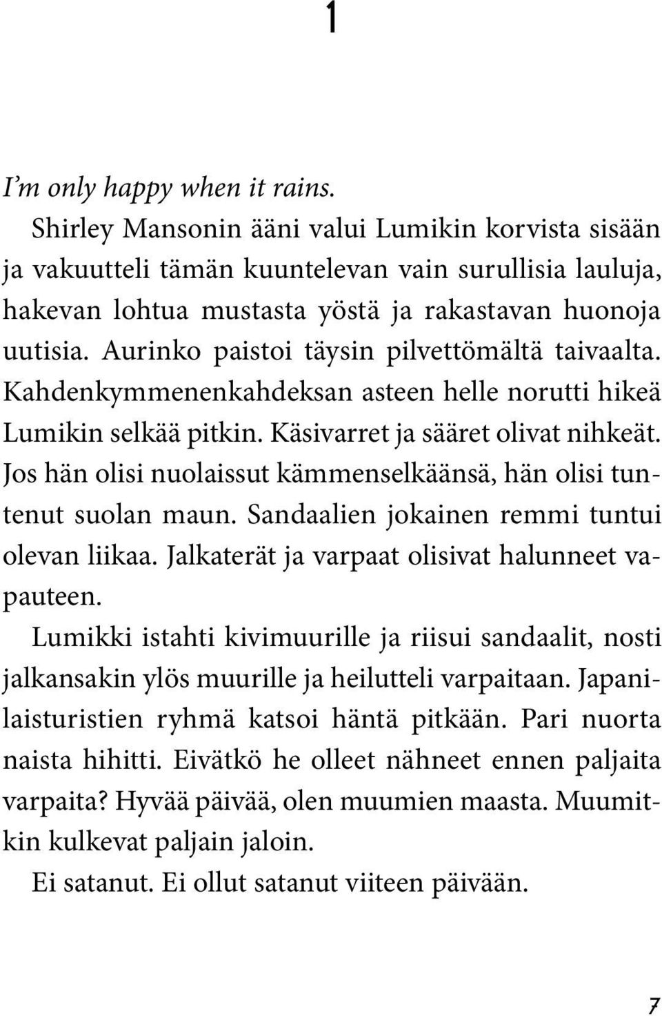 Aurinko paistoi täysin pilvettömältä taivaalta. Kahdenkymmenenkahdeksan asteen helle norutti hikeä Lumikin selkää pitkin. Käsivarret ja sääret olivat nihke ät.