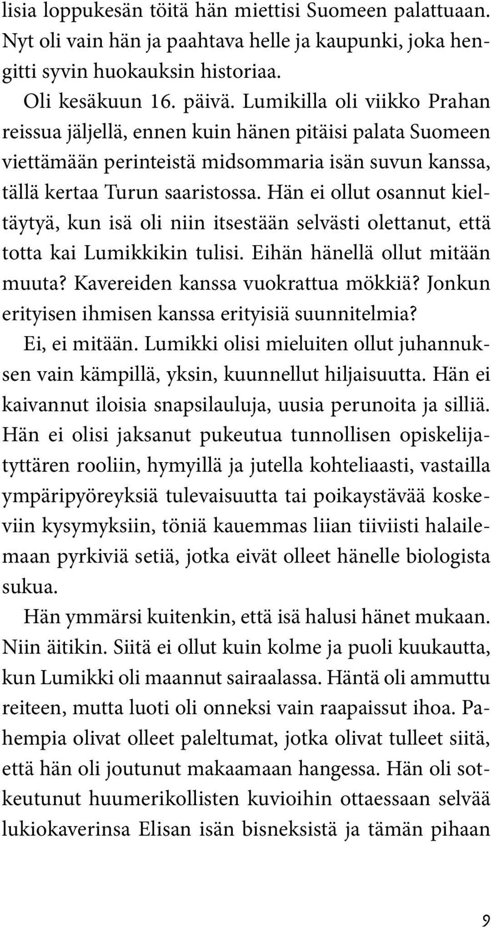 Hän ei ollut osannut kieltäytyä, kun isä oli niin itsestään selvästi olettanut, että totta kai Lumikkikin tulisi. Eihän hänellä ollut mitään muuta? Kavereiden kanssa vuokrattua mökkiä?