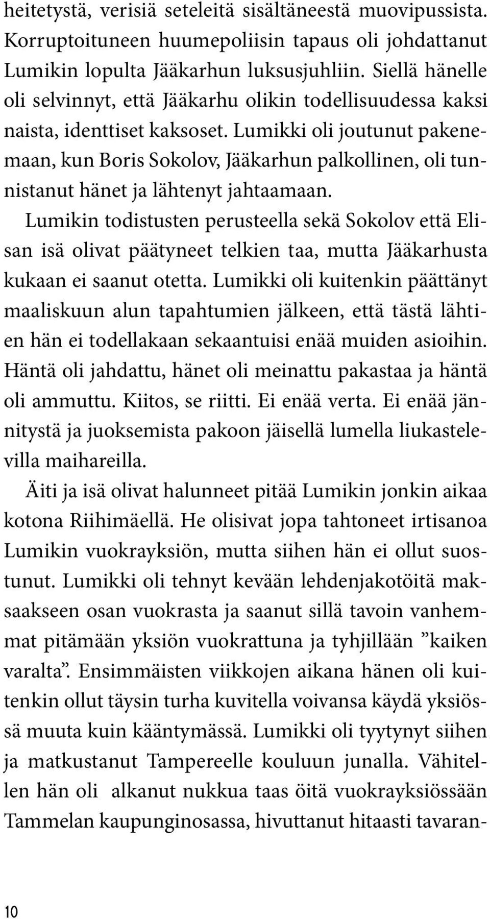 Lumikki oli joutunut pakenemaan, kun Boris Sokolov, Jääkarhun palkollinen, oli tunnistanut hänet ja lähtenyt jahtaamaan.