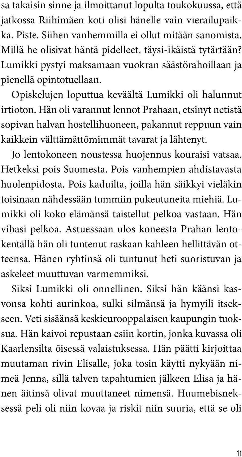 Hän oli varannut lennot Prahaan, etsinyt netistä sopivan halvan hostellihuoneen, pakannut reppuun vain kaikkein välttämättömimmät tavarat ja lähtenyt.