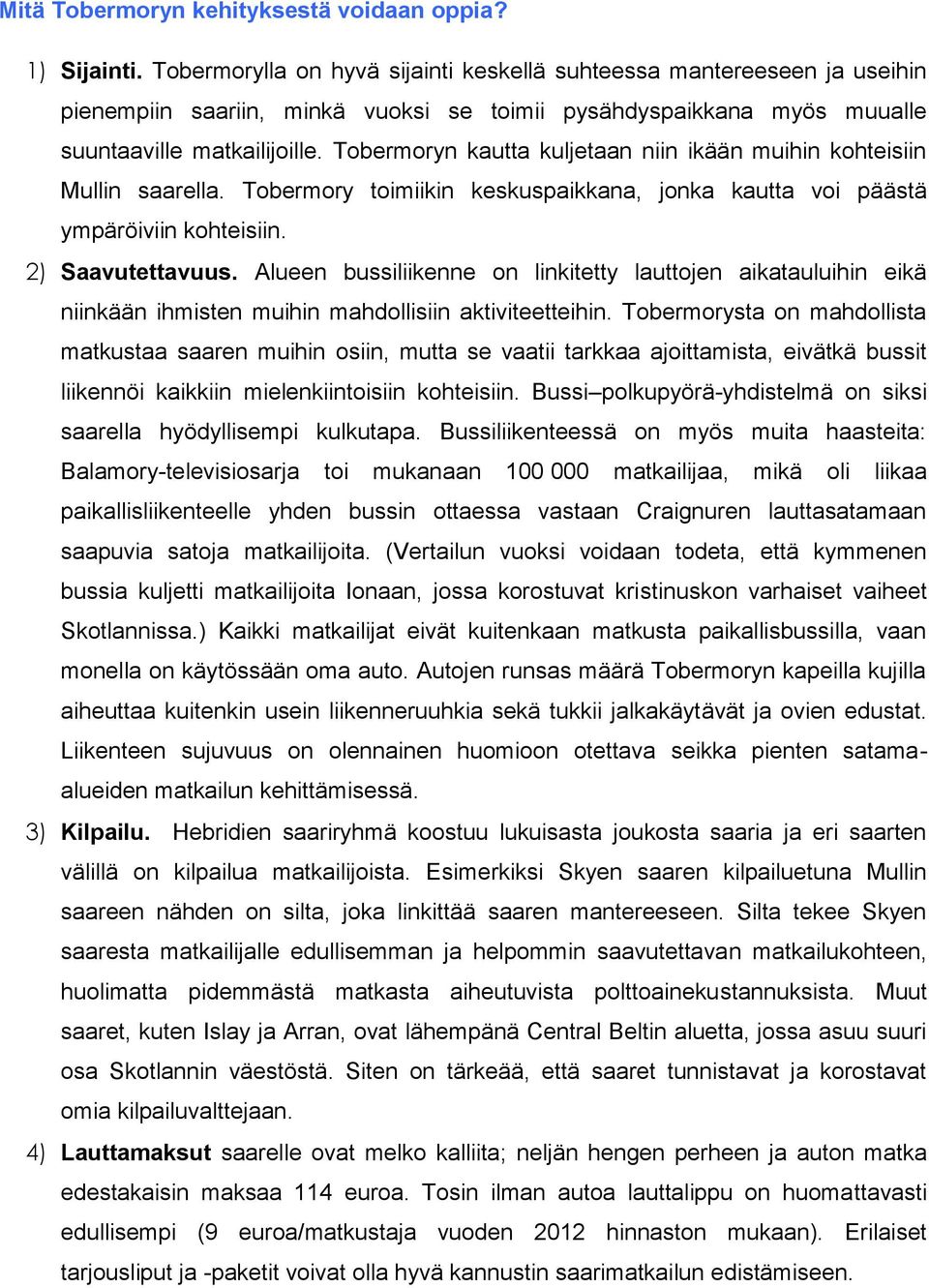 Tobermoryn kautta kuljetaan niin ikään muihin kohteisiin Mullin saarella. Tobermory toimiikin keskuspaikkana, jonka kautta voi päästä ympäröiviin kohteisiin. 2) Saavutettavuus.