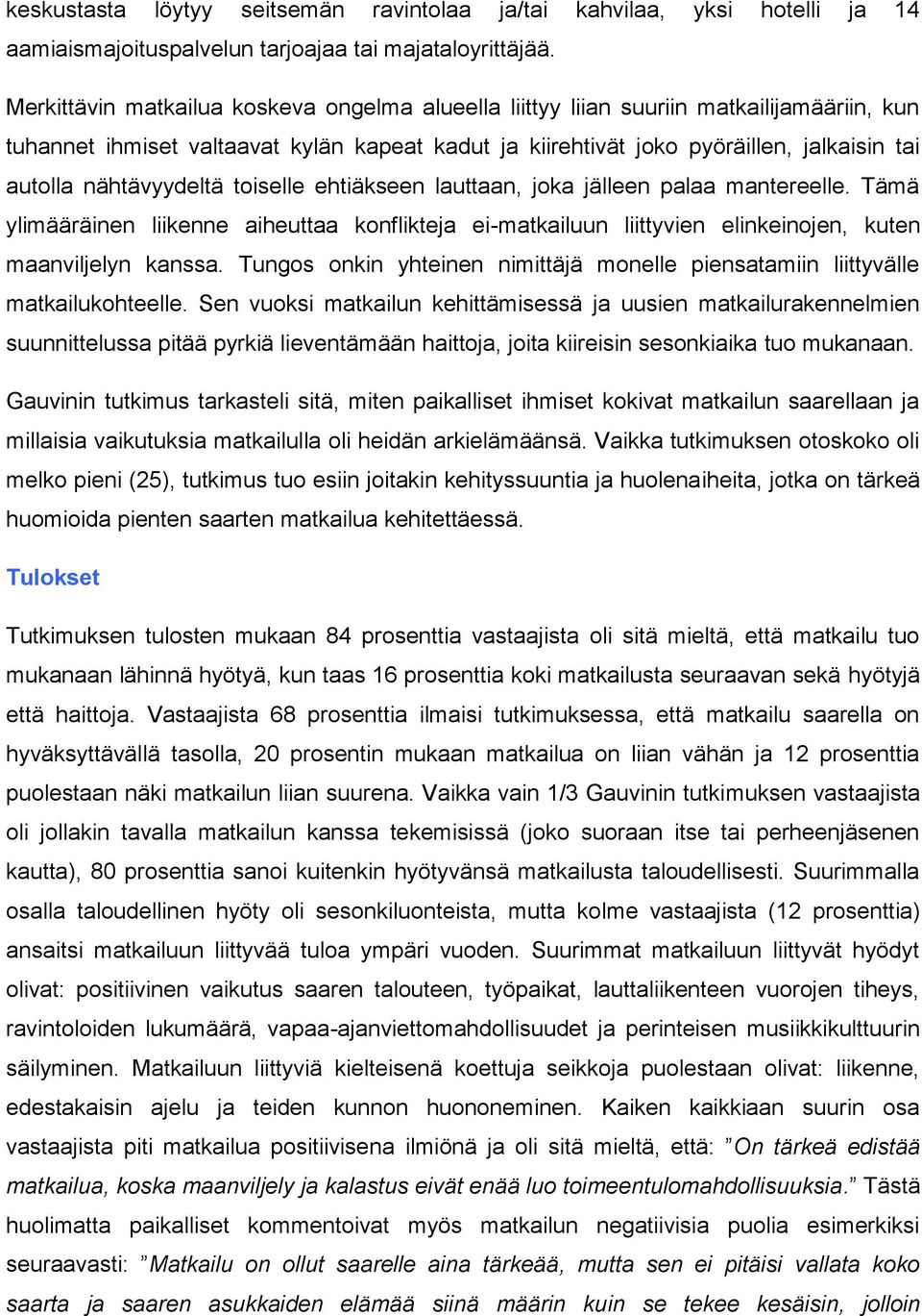 nähtävyydeltä toiselle ehtiäkseen lauttaan, joka jälleen palaa mantereelle. Tämä ylimääräinen liikenne aiheuttaa konflikteja ei-matkailuun liittyvien elinkeinojen, kuten maanviljelyn kanssa.