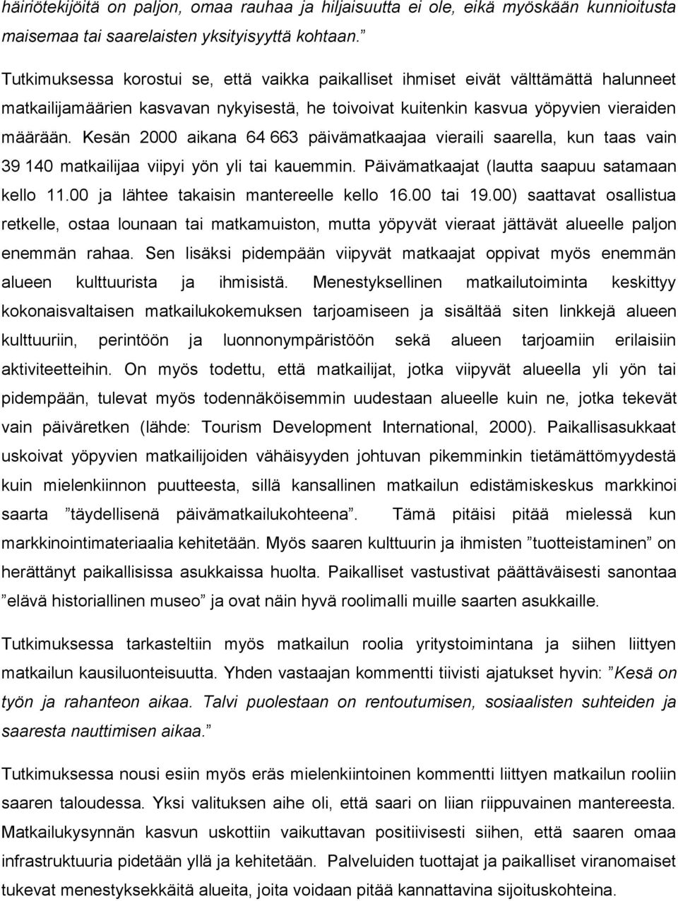 Kesän 2000 aikana 64 663 päivämatkaajaa vieraili saarella, kun taas vain 39 140 matkailijaa viipyi yön yli tai kauemmin. Päivämatkaajat (lautta saapuu satamaan kello 11.