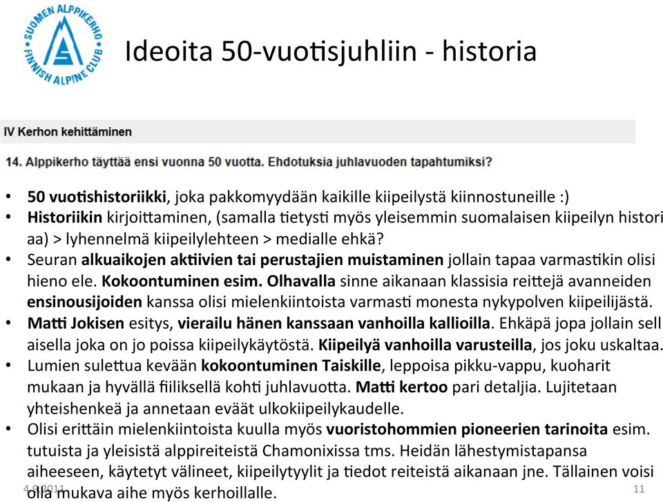 Olhavalla sinne aikanaan klassisia rei[ejä avanneiden ensinousijoiden kanssa olisi mielenkiintoista varmas/ monesta nykypolven kiipeilijästä.