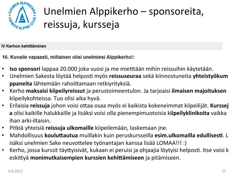 Ja tarjoaisi ilmaisen majoituksen kiipeilykohteissa. Tuo olisi aika hyvä. Erilaisia reissuja johon voisi o[aa osaa myös ei kaikista kokeneimmat kiipeilijät.