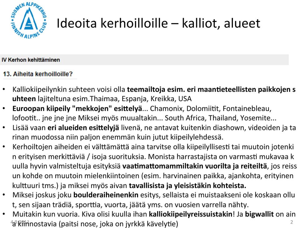 .. Lisää vaan eri alueiden esi8elyjä livenä, ne antavat kuitenkin diashown, videoiden ja ta rinan muodossa niin paljon enemmän kuin jutut kiipeilylehdessä.