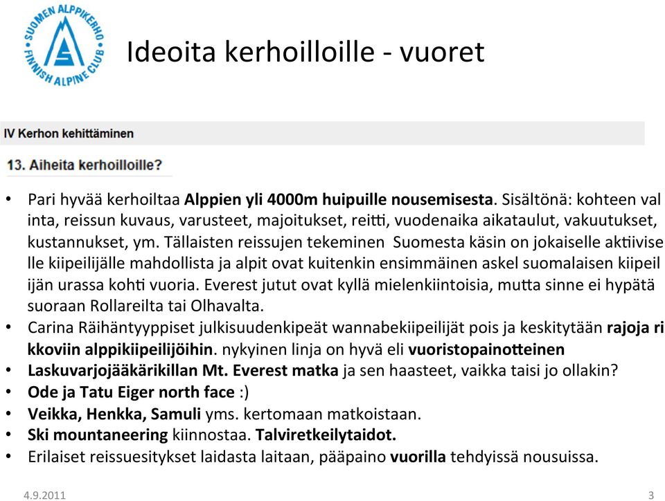 Tällaisten reissujen tekeminen Suomesta käsin on jokaiselle ak/ivise lle kiipeilijälle mahdollista ja alpit ovat kuitenkin ensimmäinen askel suomalaisen kiipeil ijän urassa koh/ vuoria.