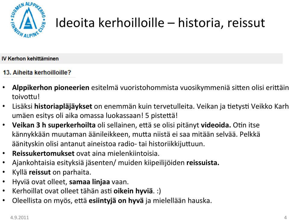 O/n itse kännykkään muutaman äänileikkeen, mu[a niistä ei saa mitään selvää. Pelkkä äänityskin olisi antanut aineistoa radio- tai historiikkiju[uun. Reissukertomukset ovat aina mielenkiintoisia.