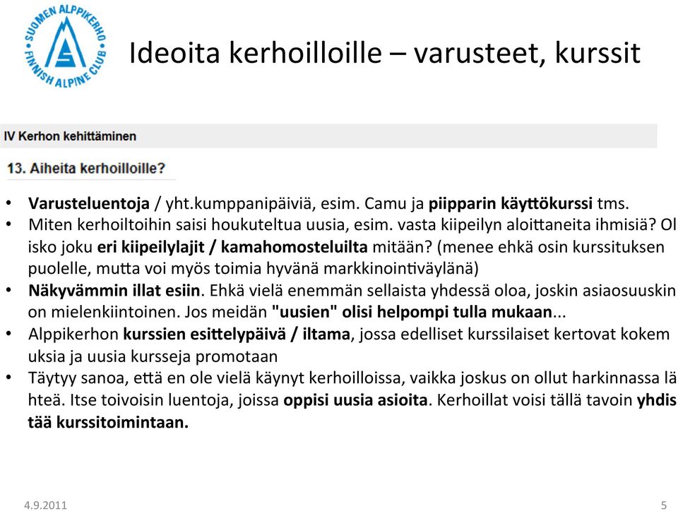 (menee ehkä osin kurssituksen puolelle, mu[a voi myös toimia hyvänä markkinoin/väylänä) Näkyvämmin illat esiin. Ehkä vielä enemmän sellaista yhdessä oloa, joskin asiaosuuskin on mielenkiintoinen.
