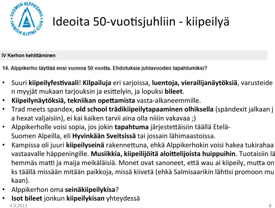 Trad meets spandex, old school trädikiipeilytapaaminen olhiksella (spändexit jalkaan j a hexat valjaisiin), ei kai kaiken tarvii aina olla niiiin vakavaa ;) Alppikerholle voisi sopia, jos jokin
