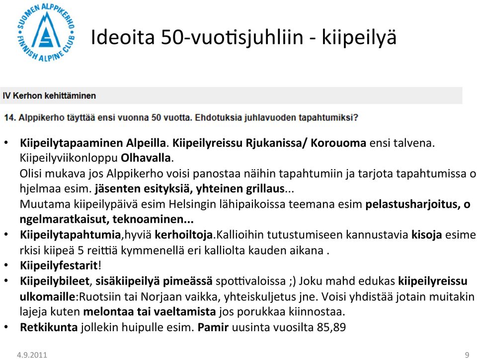 .. Muutama kiipeilypäivä esim Helsingin lähipaikoissa teemana esim pelastusharjoitus, o ngelmaratkaisut, teknoaminen... Kiipeilytapahtumia,hyviä kerhoiltoja.