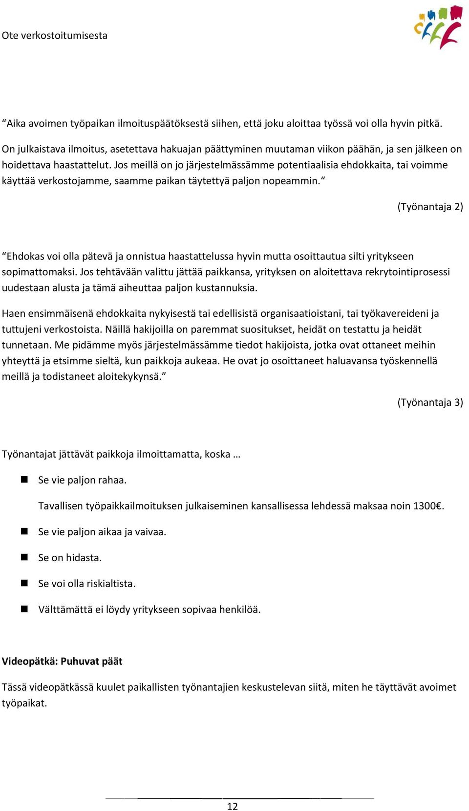 Jos meillä on jo järjestelmässämme potentiaalisia ehdokkaita, tai voimme käyttää verkostojamme, saamme paikan täytettyä paljon nopeammin.