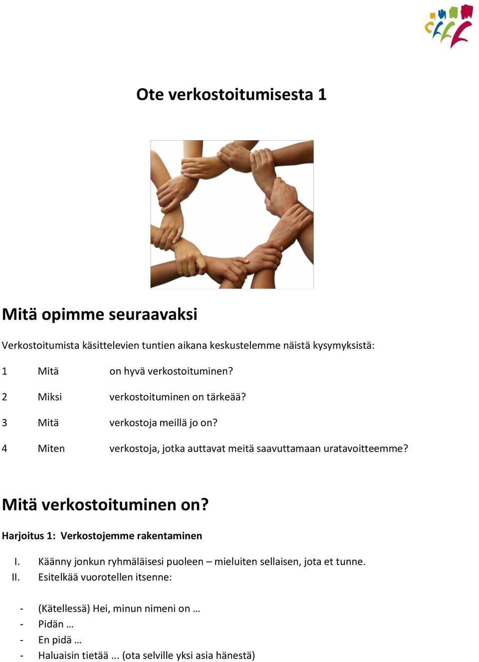 Mitä verkostoituminen on? Harjoitus 1: Verkostojemme rakentaminen I. Käänny jonkun ryhmäläisesi puoleen mieluiten sellaisen, jota et tunne.